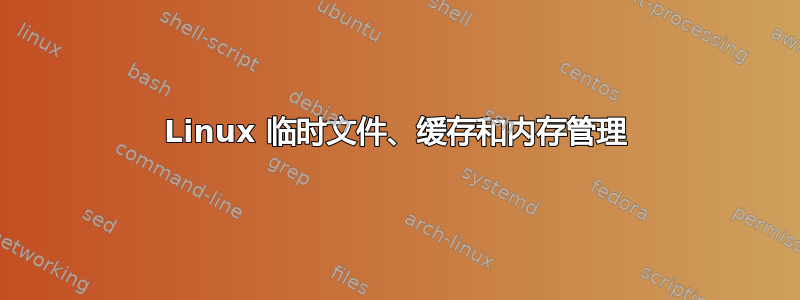 Linux 临时文件、缓存和内存管理