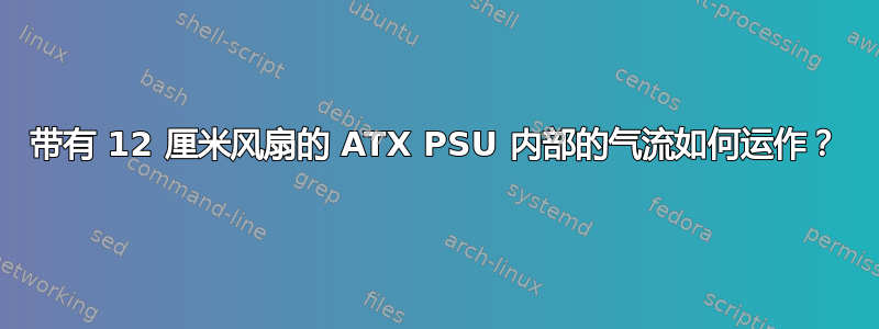 带有 12 厘米风扇的 ATX PSU 内部的气流如何运作？