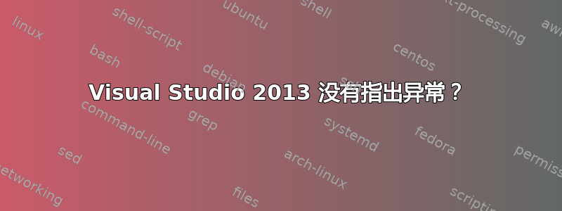 Visual Studio 2013 没有指出异常？