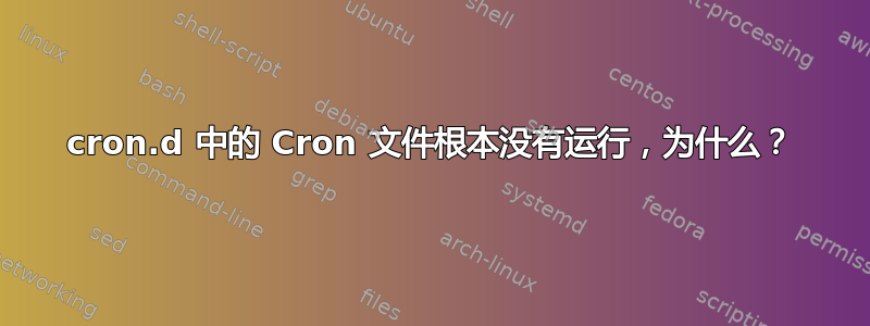 cron.d 中的 Cron 文件根本没有运行，为什么？