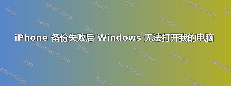 iPhone 备份失败后 Windows 无法打开我的电脑