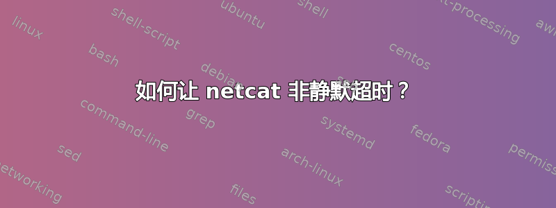 如何让 netcat 非静默超时？