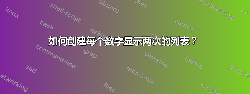 如何创建每个数字显示两次的列表？