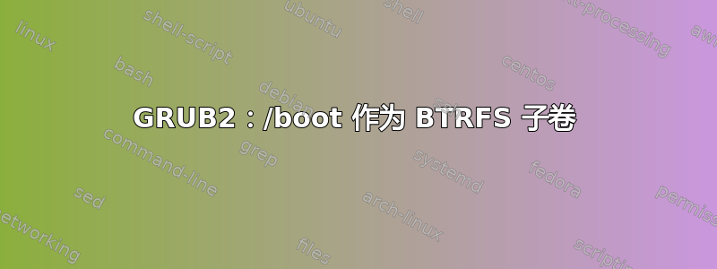 GRUB2：/boot 作为 BTRFS 子卷