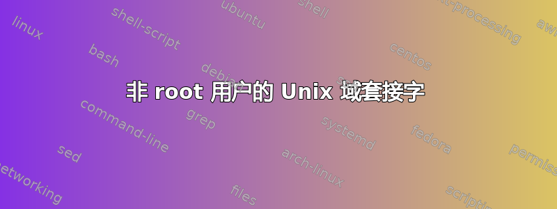 非 root 用户的 Unix 域套接字