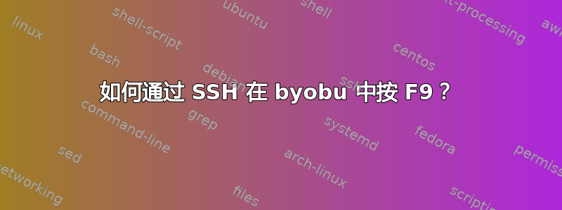 如何通过 SSH 在 byobu 中按 F9？