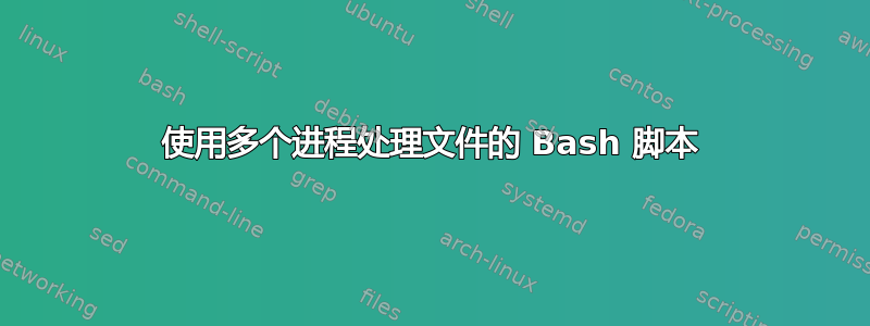 使用多个进程处理文件的 Bash 脚本