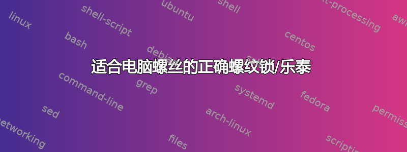 适合电脑螺丝的正确螺纹锁/乐泰