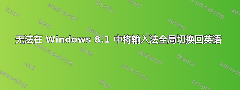 无法在 Windows 8.1 中将输入法全局切换回英语