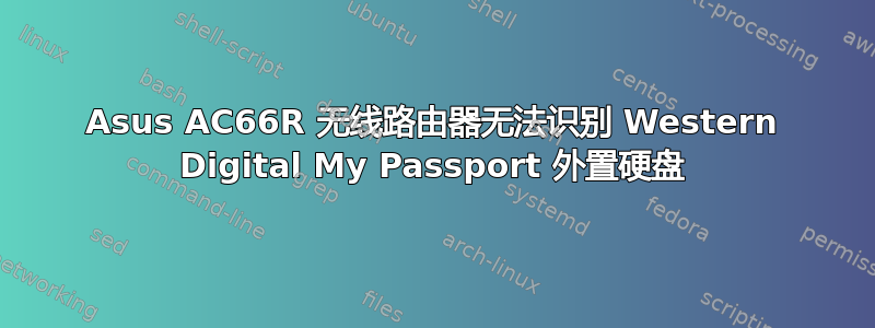 Asus AC66R 无线路由器无法识别 Western Digital My Passport 外置硬盘