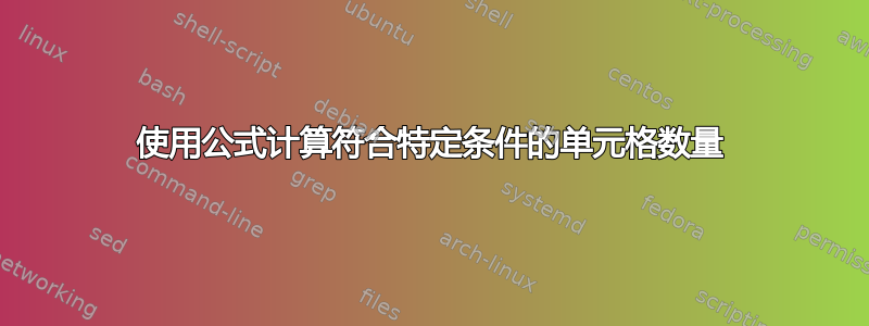 使用公式计算符合特定条件的单元格数量