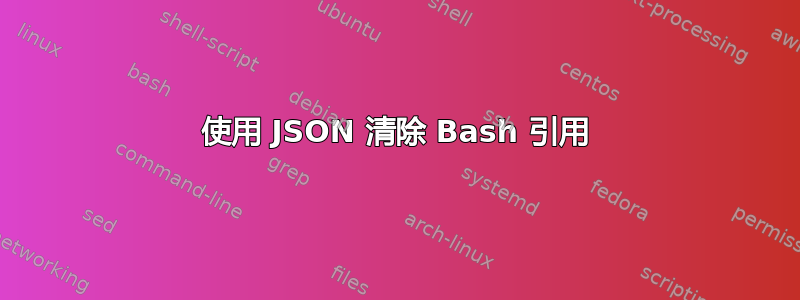 使用 JSON 清除 Bash 引用