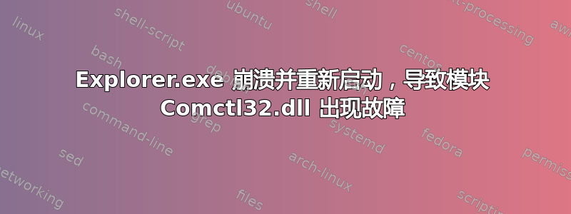 Explorer.exe 崩溃并重新启动，导致模块 Comctl32.dll 出现故障