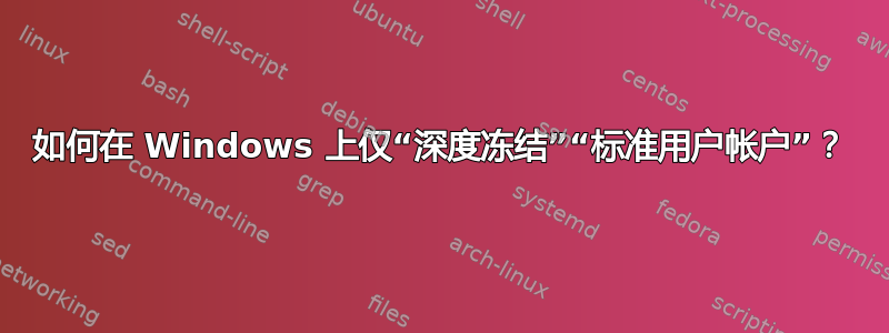 如何在 Windows 上仅“深度冻结”“标准用户帐户”？