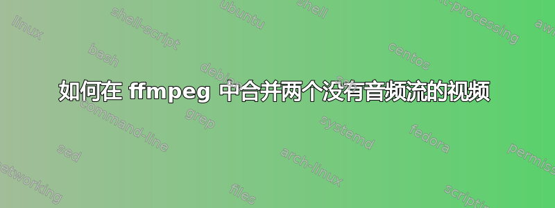 如何在 ffmpeg 中合并两个没有音频流的视频