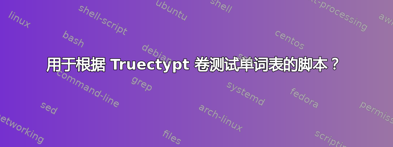 用于根据 Truectypt 卷测试单词表的脚本？