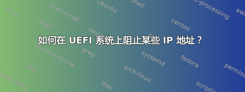 如何在 UEFI 系统上阻止某些 IP 地址？