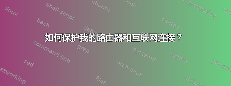 如何保护我的路由器和互联网连接？