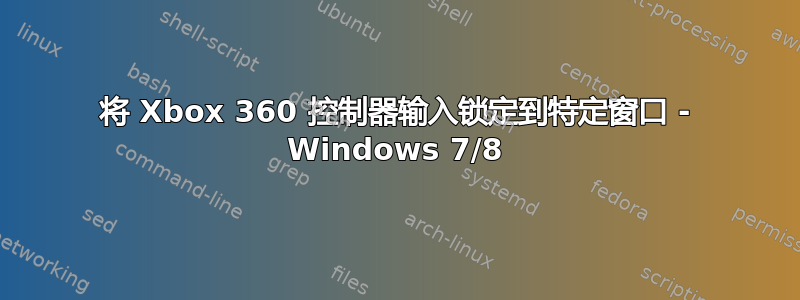 将 Xbox 360 控制器输入锁定到特定窗口 - Windows 7/8