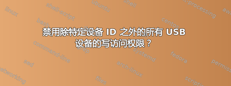 禁用除特定设备 ID 之外的所有 USB 设备的写访问权限？