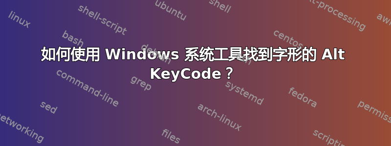 如何使用 Windows 系统工具找到字形的 Alt KeyCode？