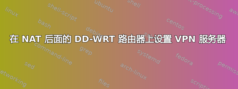 在 NAT 后面的 DD-WRT 路由器上设置 VPN 服务器