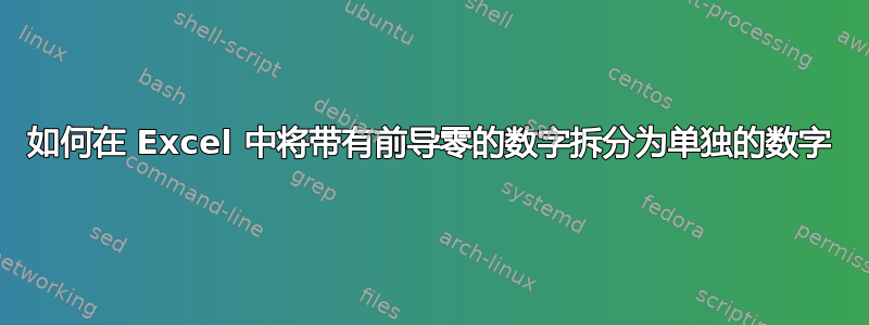 如何在 Excel 中将带有前导零的数字拆分为单独的数字