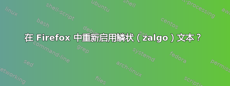 在 Firefox 中重新启用鳞状（zalgo）文本？