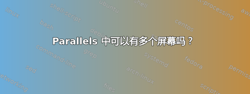 Parallels 中可以有多个屏幕吗？