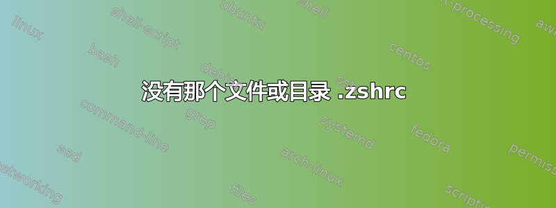 没有那个文件或目录 .zshrc