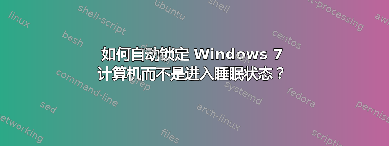 如何自动锁定 Windows 7 计算机而不是进入睡眠状态？