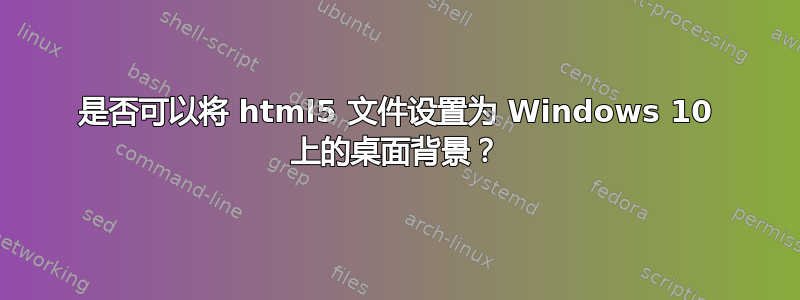 是否可以将 html5 文件设置为 Windows 10 上的桌面背景？