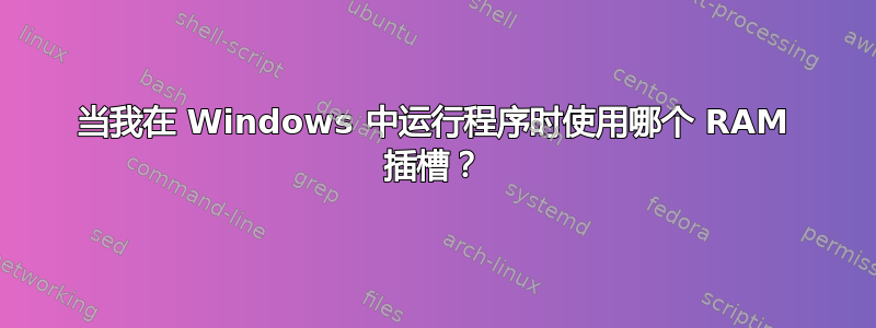 当我在 Windows 中运行程序时使用哪个 RAM 插槽？