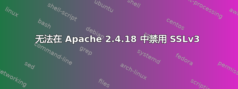 无法在 Apache 2.4.18 中禁用 SSLv3