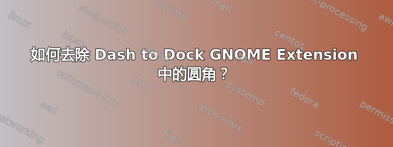 如何去除 Dash to Dock GNOME Extension 中的圆角？