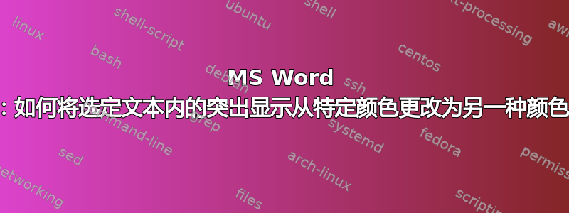 MS Word 宏：如何将选定文本内的突出显示从特定颜色更改为另一种颜色？