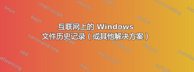 互联网上的 Windows 文件历史记录（或其他解决方案）