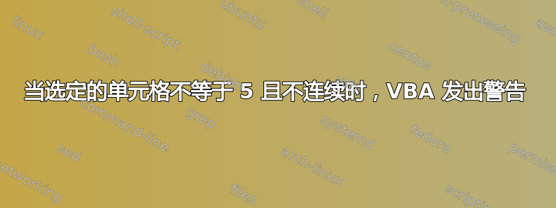 当选定的单元格不等于 5 且不连续时，VBA 发出警告