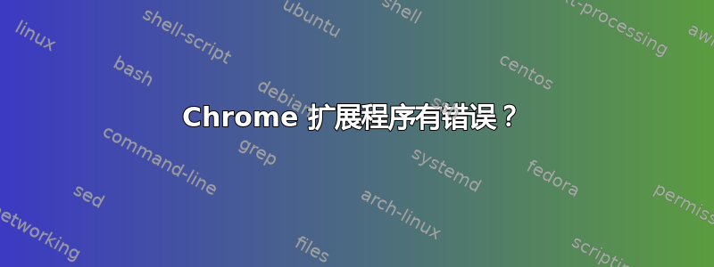 Chrome 扩展程序有错误？