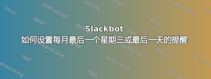 Slackbot 如何设置每月最后一个星期三或最后一天的提醒