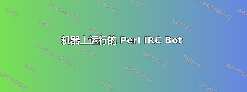 机器上运行的 Perl IRC Bot