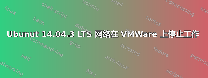 Ubunut 14.04.3 LTS 网络在 VMWare 上停止工作