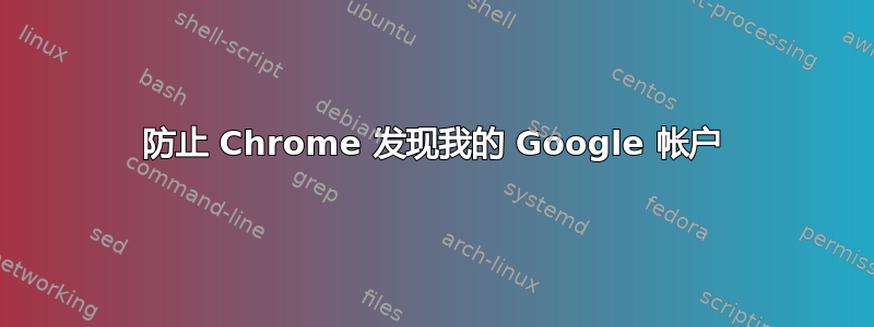 防止 Chrome 发现我的 Google 帐户