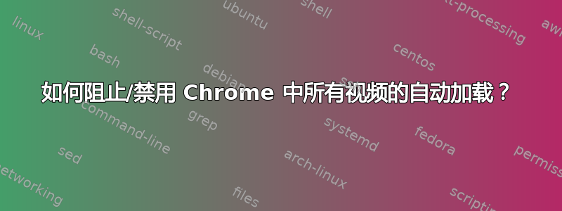 如何阻止/禁用 Chrome 中所有视频的自动加载？