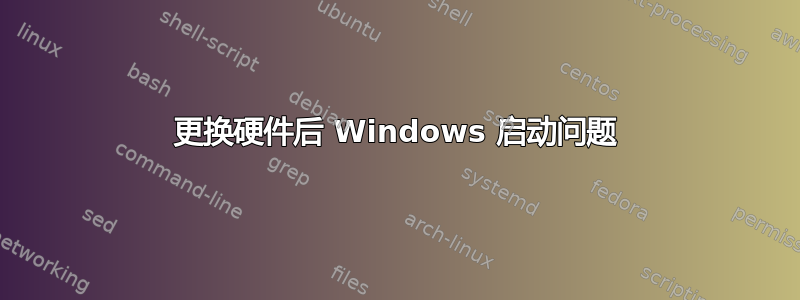 更换硬件后 Windows 启动问题