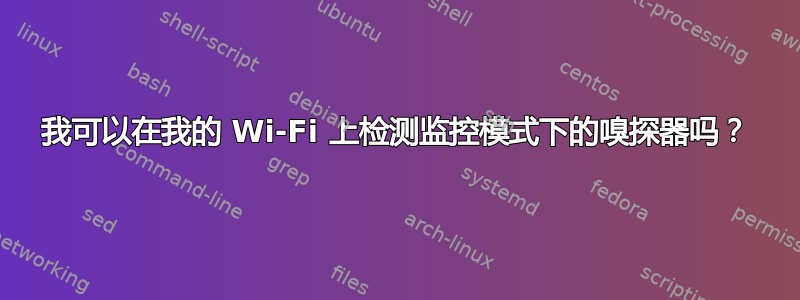 我可以在我的 Wi-Fi 上检测监控模式下的嗅探器吗？