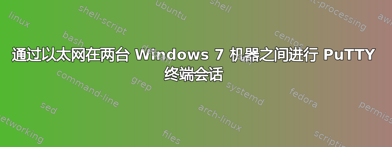 通过以太网在两台 Windows 7 机器之间进行 PuTTY 终端会话