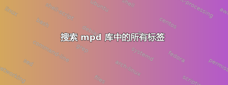 搜索 mpd 库中的所有标签