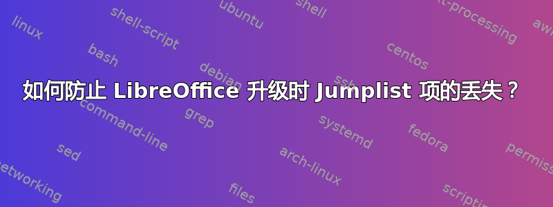 如何防止 LibreOffice 升级时 Jumplist 项的丢失？