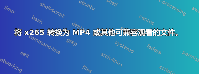 将 x265 转换为 MP4 或其他可兼容观看的文件。